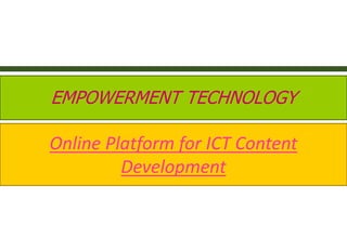 EMPOWERMENT TECHNOLOGY
Online Platform for ICT Content
Development
 