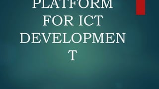 PLATFORM
FOR ICT
DEVELOPMEN
T
 