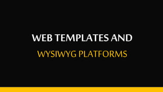 WEB TEMPLATESAND
WYSIWYG PLATFORMS
 