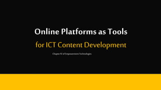 Online Platforms as Tools
for ICT Content Development
Chapter IVof Empowerment Technologies
 