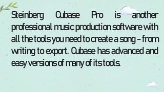 Steinberg Cubase Pro is another
professional music production software with
all the tools you need to create a song - from
writing to export. Cubase has advanced and
easyversionsofmanyofitstools.
 