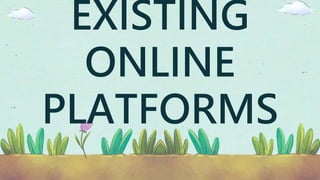 EXISTING
ONLINE
PLATFORMS
 