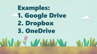 Examples:
1. Google Drive
2. Dropbox
3. OneDrive
 
