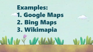 Examples:
1. Google Maps
2. Bing Maps
3. Wikimapia
 