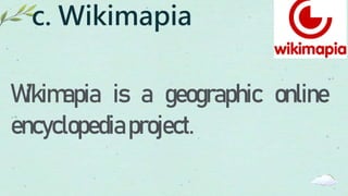 c. Wikimapia
Wikimapia is a geographic online
encyclopediaproject.
 