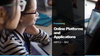 Online Platforms
and
Applications
ABM12 – BA2
 
