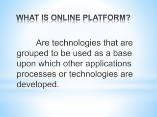 Are technologies that are
grouped to be used as a base
upon which other applications
processes or technologies are
developed.
 