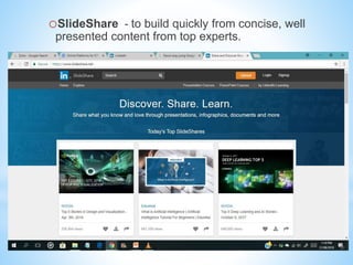 oSlideShare - to build quickly from concise, well
presented content from top experts.
 