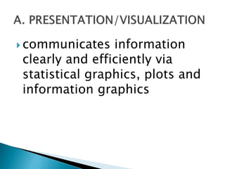  communicates information
clearly and efficiently via
statistical graphics, plots and
information graphics
 
