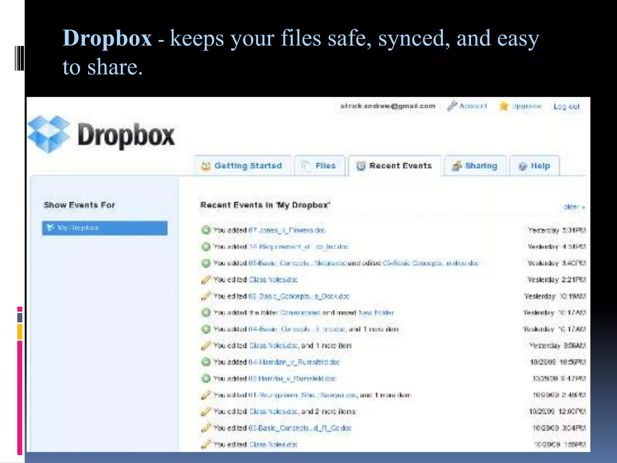 Dropbox - keeps your files safe, synced, and easy
to share.
 