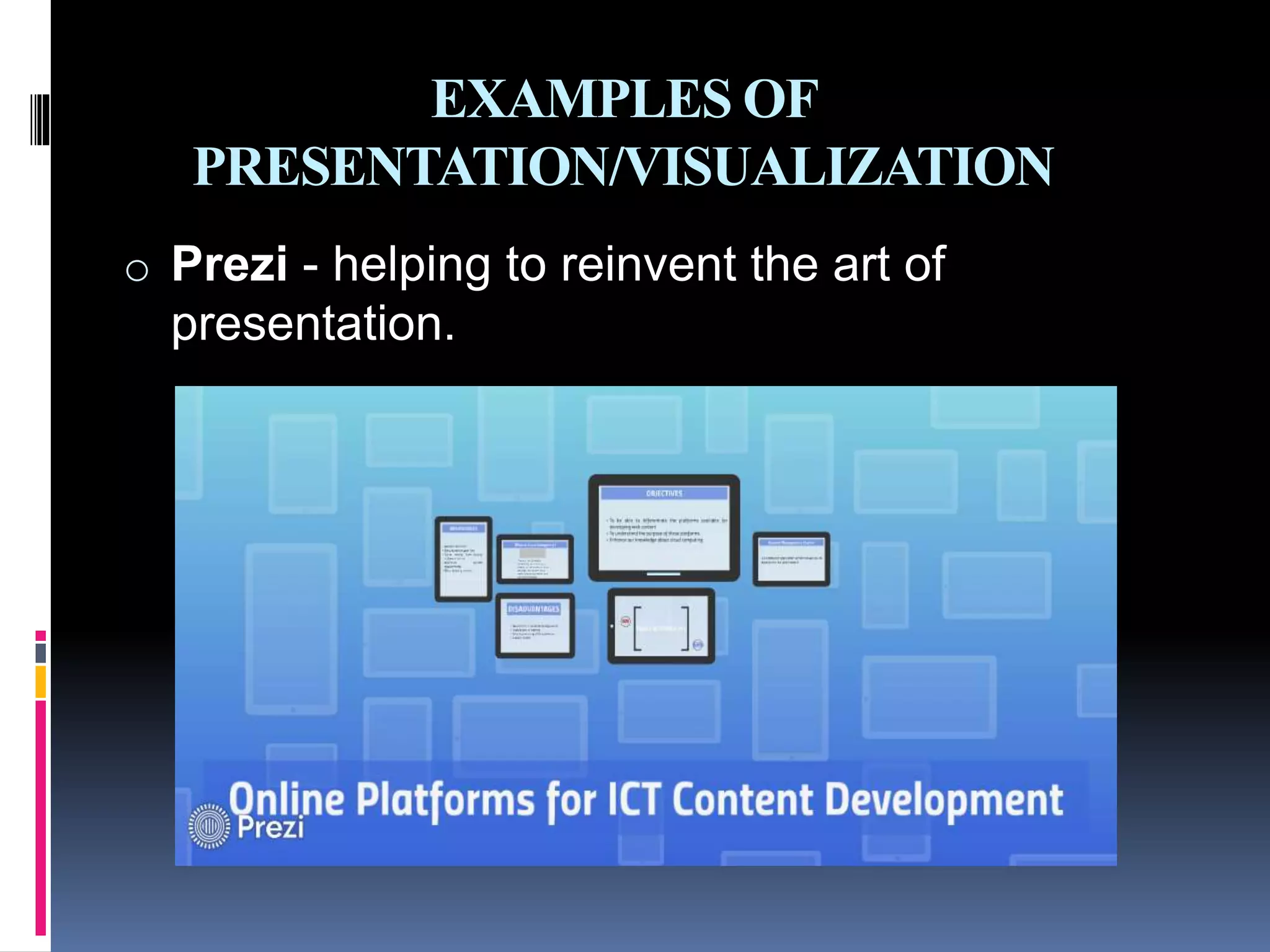 EXAMPLES OF
PRESENTATION/VISUALIZATION
o Prezi - helping to reinvent the art of
presentation.
 