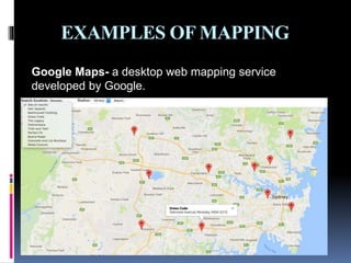 EXAMPLES OF MAPPING
Google Maps- a desktop web mapping service
developed by Google.
 