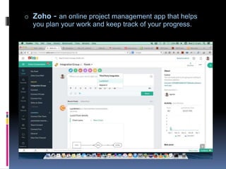 o Zoho - an online project management app that helps
you plan your work and keep track of your progress.
 