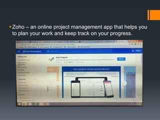 Zoho – an online project management app that helps you
to plan your work and keep track on your progress.
 