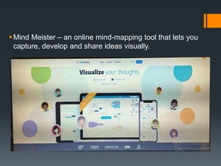 Mind Meister – an online mind-mapping tool that lets you
capture, develop and share ideas visually.
 
