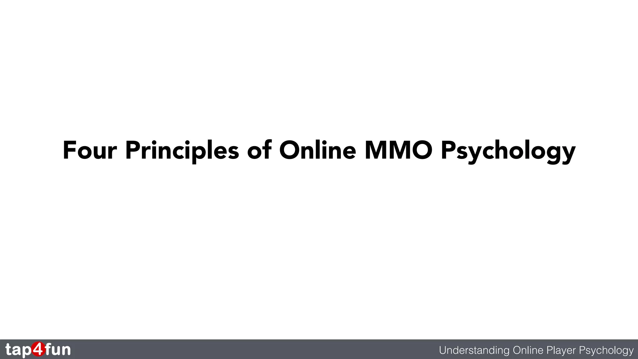 Four Principles of Online MMO Psychology 
Understanding Online Player Psychology 
 