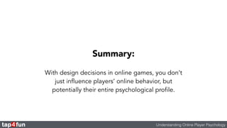 Summary: 
With design decisions in online games, you don’t 
just influence players’ online behavior, but 
potentially thei...