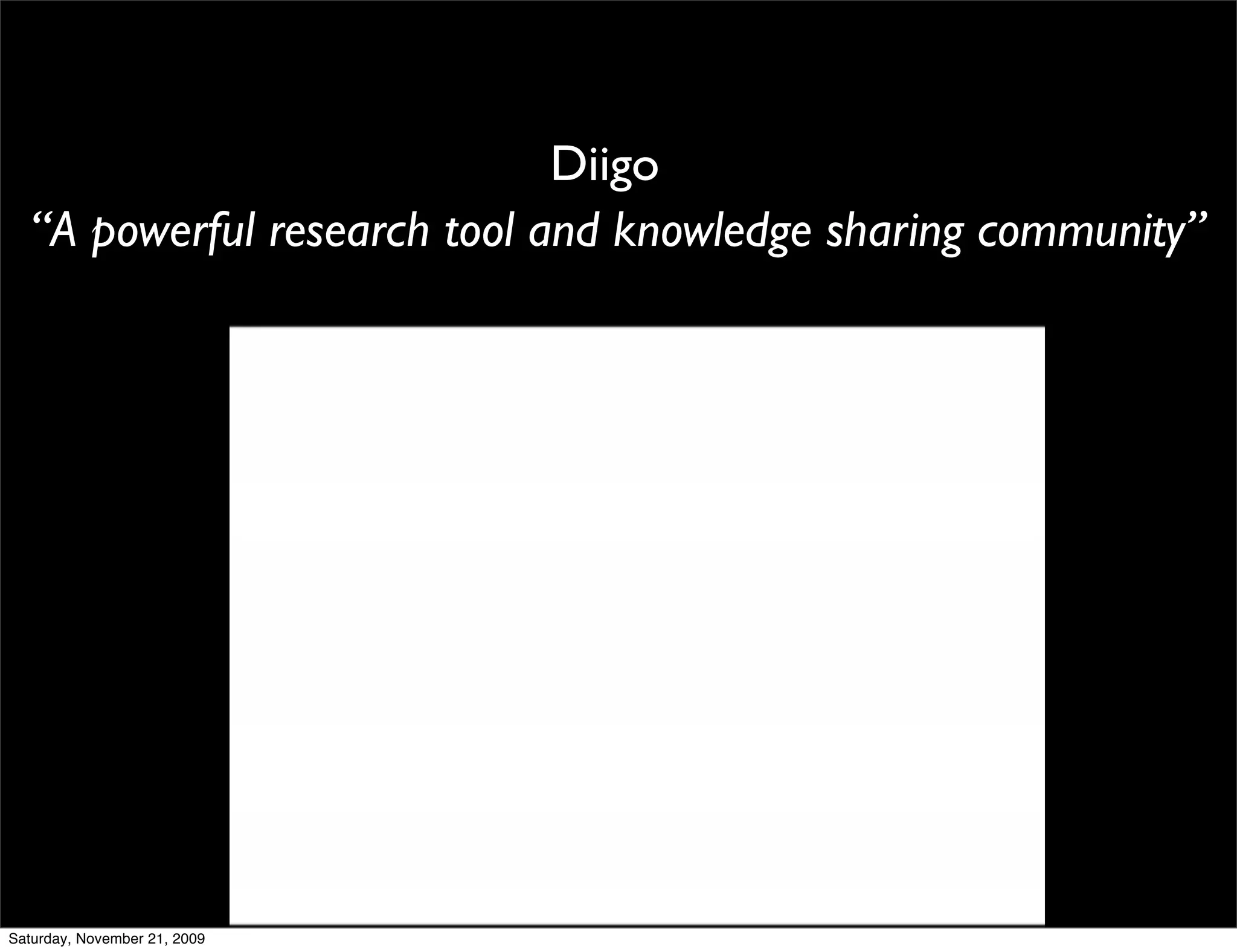 Diigo
  “A powerful research tool and knowledge sharing community”




Saturday, November 21, 2009
 