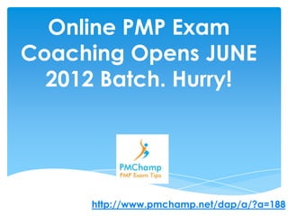 Online PMP Exam
Coaching Opens JUNE
  2012 Batch. Hurry!




      http://www.pmchamp.net/dap/a/?a=188
 