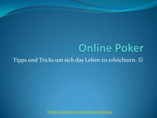 Online Poker Tipps und Tricks um sich das Leben zu erleichtern.  https://poker.bwin.com/de/poker.aspx 