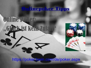 https://poker.bwin.com/de/poker.aspx
Onlinepoker Tipps
Online Poker:
„Glück ist kein Zufall“
 