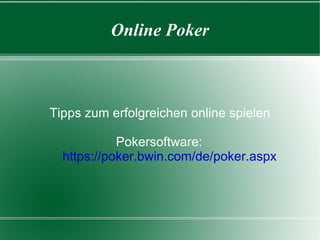Online Poker Tipps zum erfolgreichen online spielen Pokersoftware:   https://poker.bwin.com/de/poker.aspx 