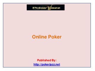 Online Poker
Published By:
http://pokerjazz.net
 