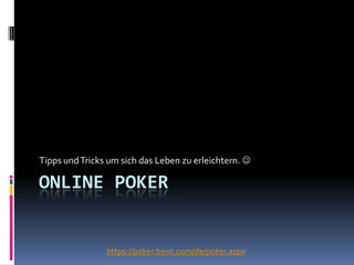 Online Poker Tipps und Tricks um sich das Leben zu erleichtern.  https://poker.bwin.com/de/poker.aspx 