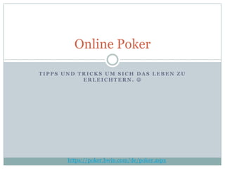 Tipps und Tricks um sich das Leben zu erleichtern.  Online Poker https://poker.bwin.com/de/poker.aspx 