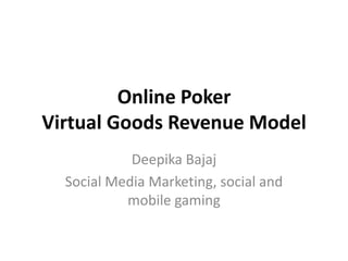 OnlinePokerVirtual Goods Revenue Model Deepika Bajaj Social Media Marketing, social and mobile gaming 