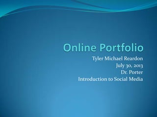 Tyler Michael Reardon
July 30, 2013
Dr. Porter
Introduction to Social Media
 