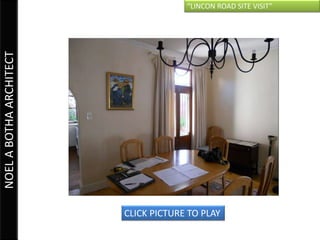 “LINCON ROAD SITE VISIT”
NOEL A BOTHA ARCHITECT




                         CLICK PICTURE TO PLAY
 