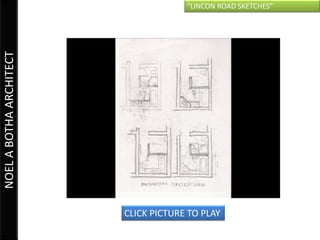 “LINCON ROAD SKETCHES”
NOEL A BOTHA ARCHITECT




                         CLICK PICTURE TO PLAY
 