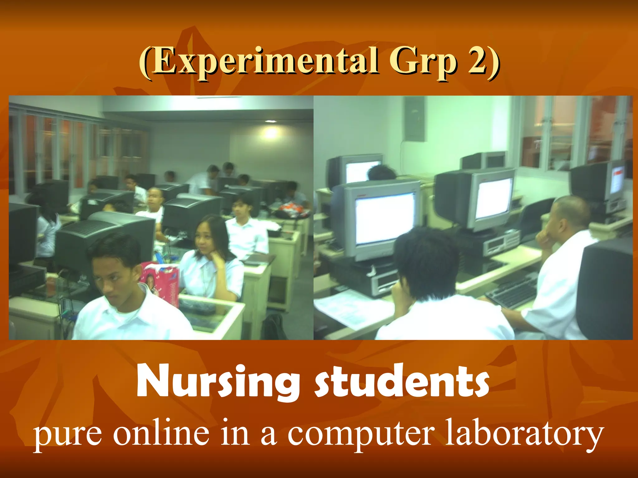 (Experimental Grp 2) Nursing students  pure online in a computer laboratory 