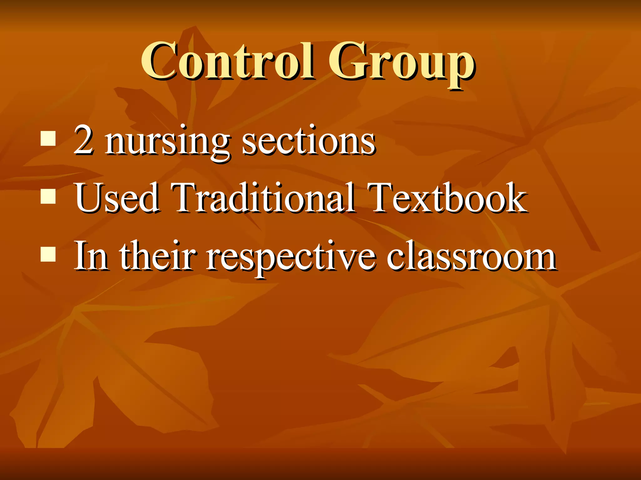 Control Group  2 nursing sections Used Traditional Textbook In their respective classroom 