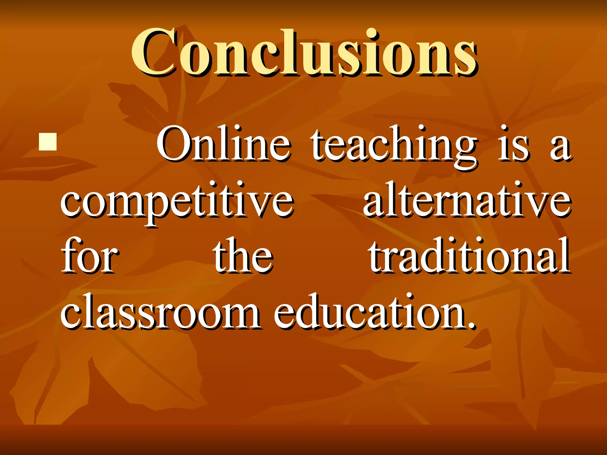 Conclusions Online teaching is a competitive alternative for the traditional classroom education. 