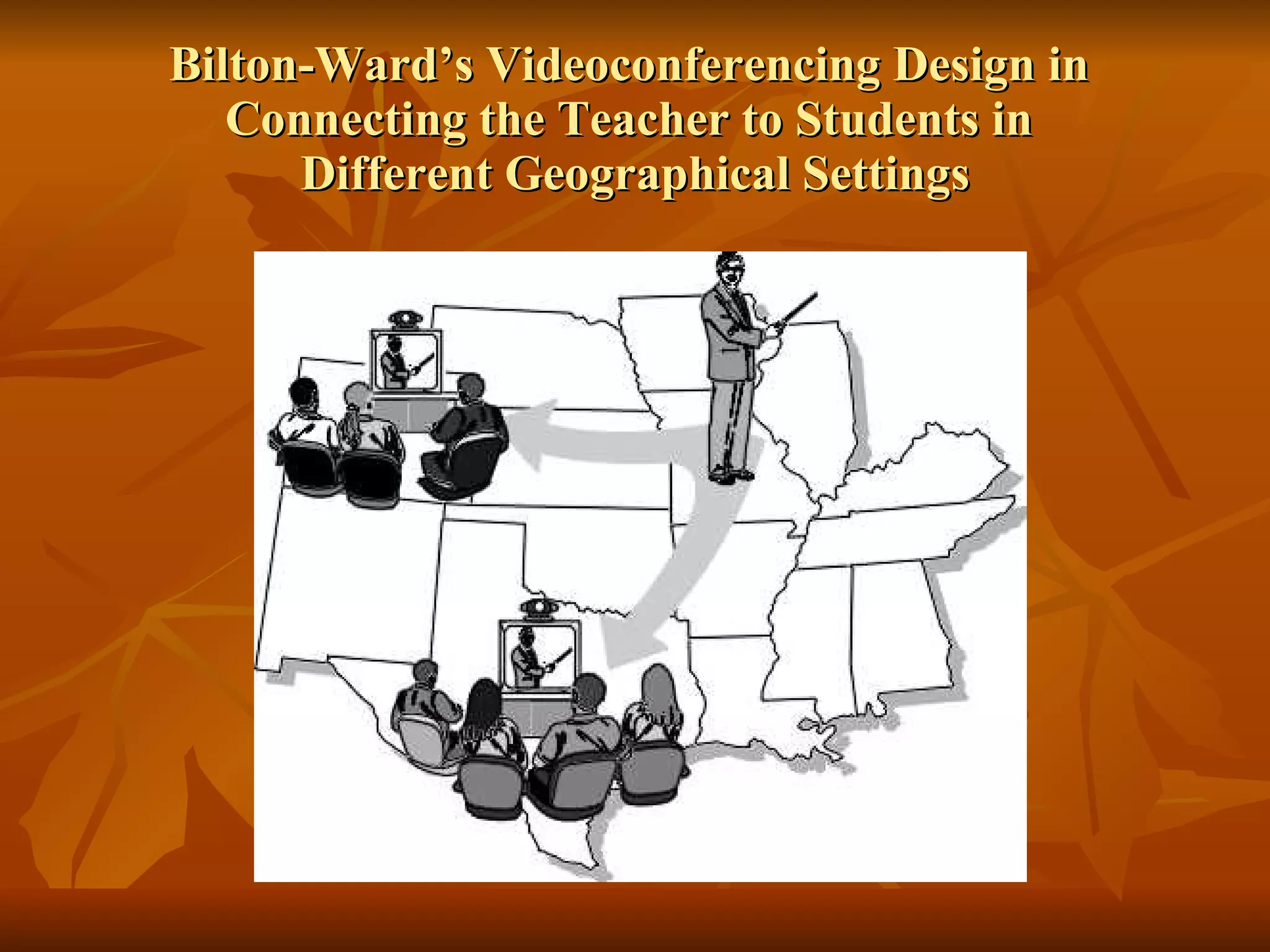 Bilton-Ward’s Videoconferencing Design in  Connecting the Teacher to Students in  Different Geographical Settings 