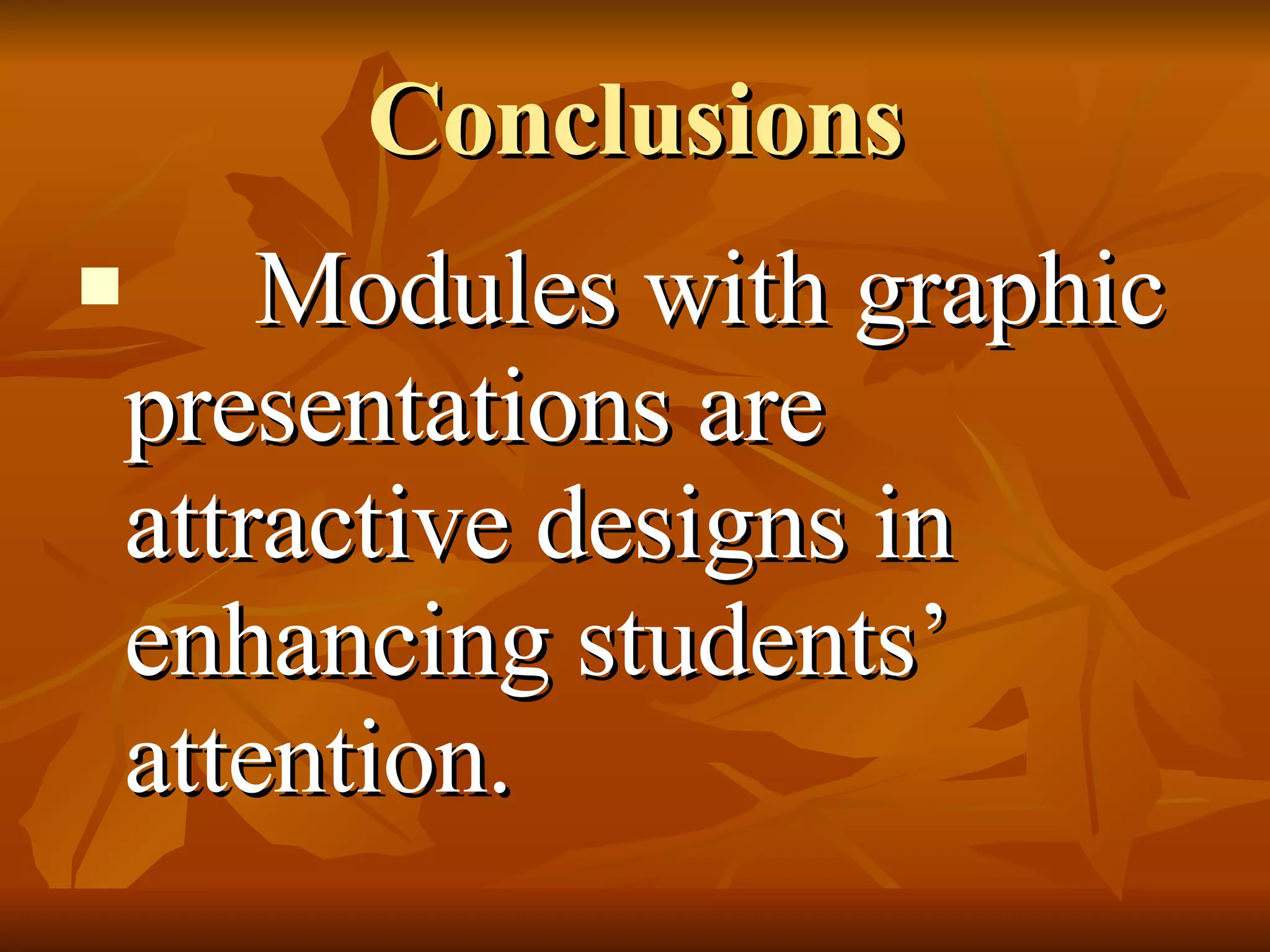 Conclusions Modules with graphic presentations are attractive designs in enhancing students’ attention. 