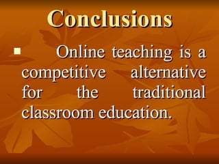 Conclusions Online teaching is a competitive alternative for the traditional classroom education. 