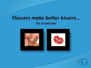 Flossers make better kissers…Try it and see!