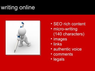 writing online <ul><li>SEO rich content </li></ul><ul><li>micro-writing  (140 characters) </li></ul><ul><li>images </li></...