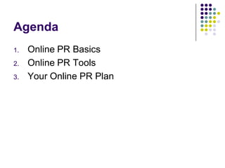 Agenda
1.   Online PR Basics
2.   Online PR Tools
3.   Your Online PR Plan
 