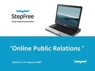 Social media & Communities ‘ Online Public Relations ’ StepFree // 27 augustus 2009  