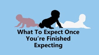 What To Expect Once
You’re Finished
Expecting
 