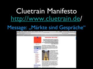 Cluetrain Manifesto
http://www.cluetrain.de/
Message: „Märkte sind Gespräche“
 