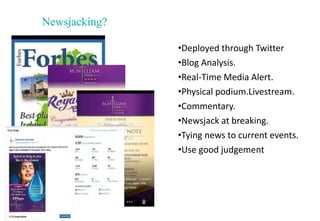 Newsjacking?
•Deployed through Twitter
•Blog Analysis.
•Real-Time Media Alert.
•Physical podium.Livestream.
•Commentary.
•...