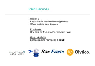 Paid Services
Radian 6
Blog & Social media monitoring service
Offers multiple data displays
Row feeder
One term for free, ...