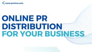 ONLINE PR
DISTRIBUTION
FOR YOUR BUSINESS
www.prwires.com
 