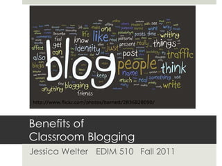 Benefits of  Classroom Blogging Jessica Welter EDIM 510  Fall 2011 