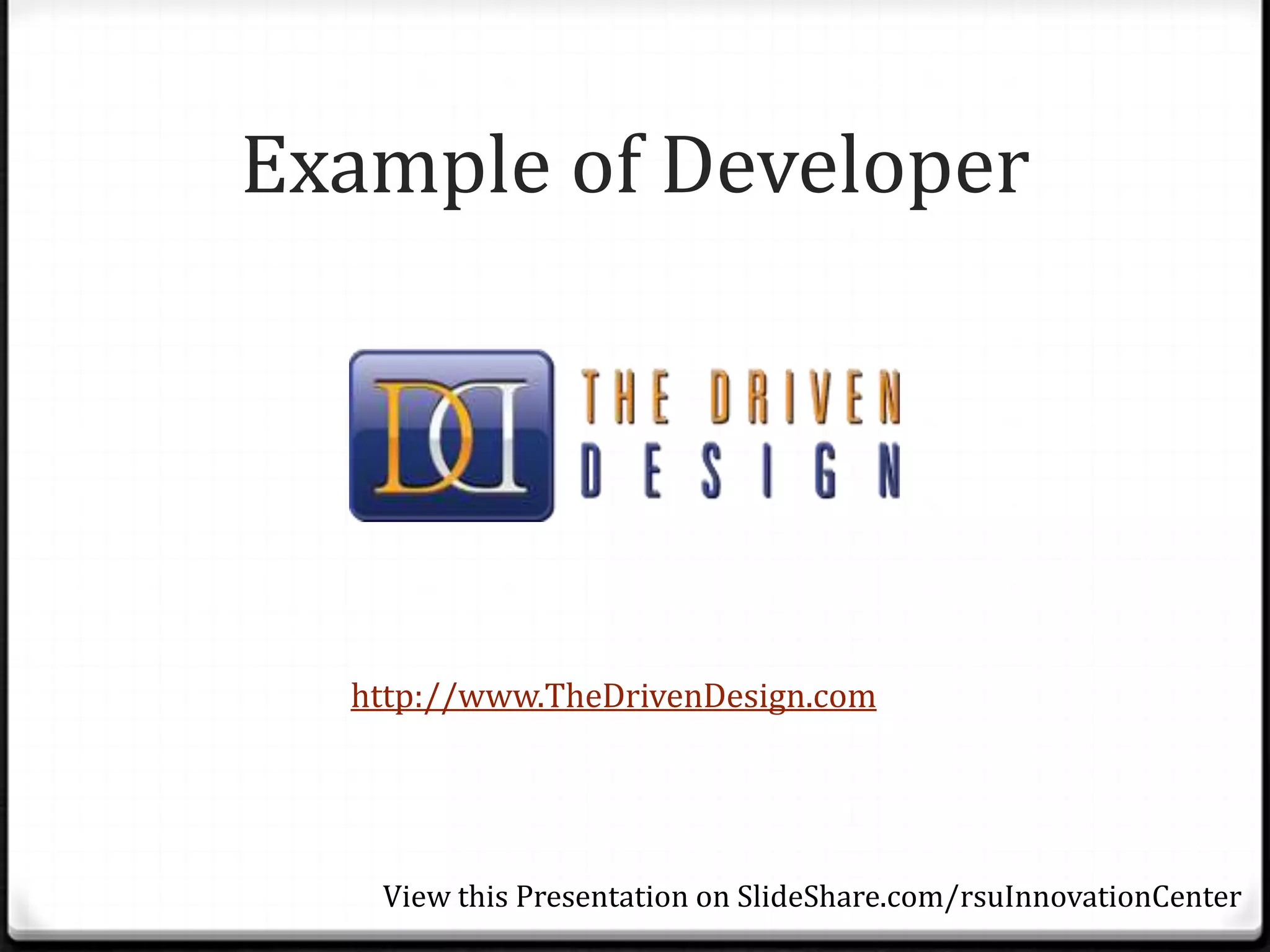 Example of Developer




  http://www.TheDrivenDesign.com




   View this Presentation on SlideShare.com/rsuInnovationCenter
 